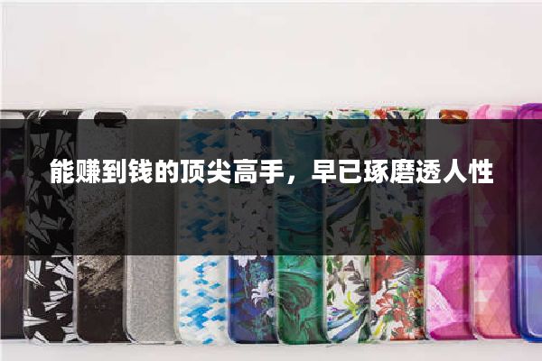 能赚到钱的顶尖高手，早已琢磨透人性