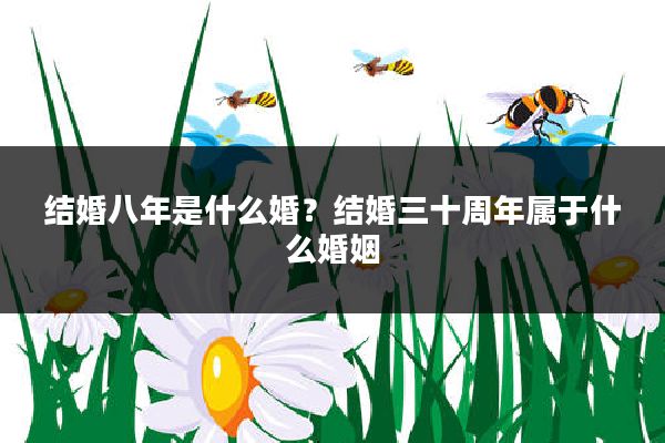 结婚八年是什么婚？结婚三十周年属于什么婚姻