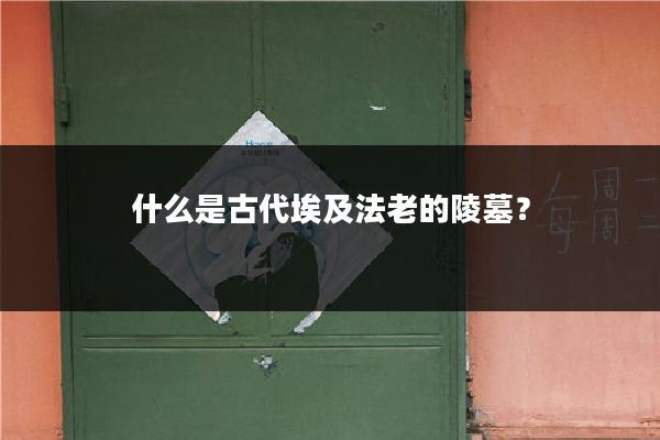 什么是古代埃及法老的陵墓?