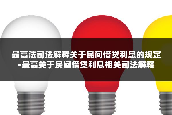 最高法司法解释关于民间借贷利息的规定-最高关于民间借贷利息相关司法解释