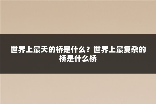 世界上最天的桥是什么？世界上最复杂的桥是什么桥