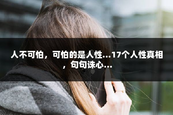 人不可怕，可怕的是人性…17个人性真相，句句诛心…