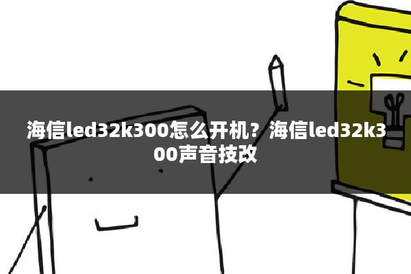 海信led32k300怎么开机？海信led32k300声音技改