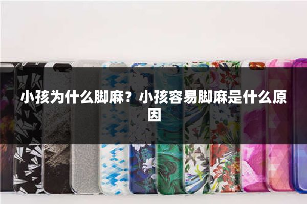 小孩为什么脚麻？小孩容易脚麻是什么原因