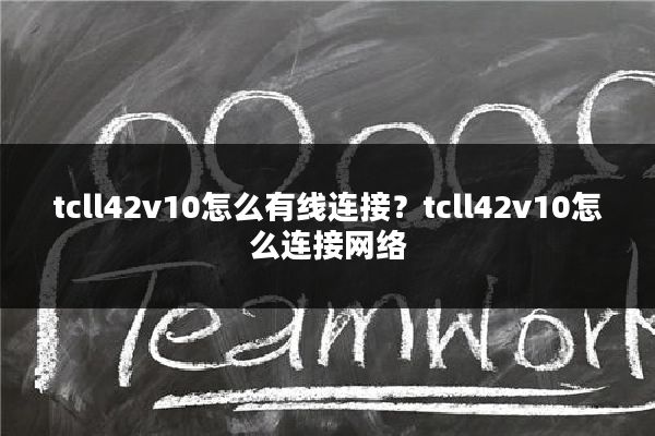 tcll42v10怎么有线连接?tcll42v10怎么连接网络