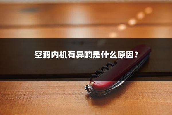 空调内机有异响是什么原因？