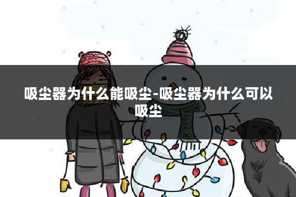 吸尘器为什么能吸尘-吸尘器为什么可以吸尘