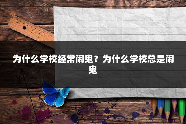 为什么学校经常闹鬼？为什么学校总是闹鬼