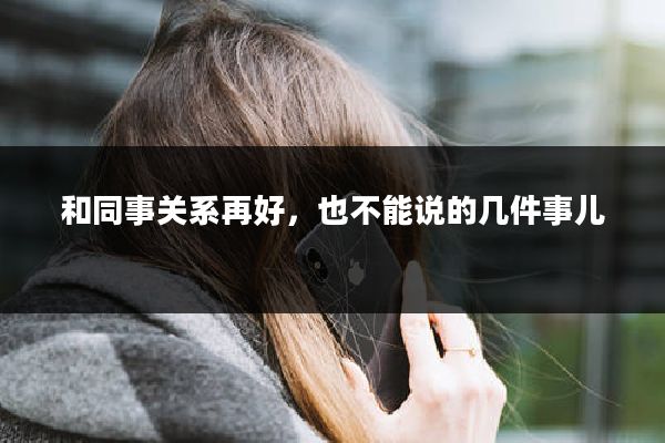 和同事关系再好，也不能说的几件事儿