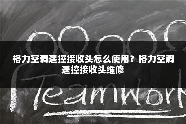 格力空调遥控接收头怎么使用?格力空调遥控接收头维修