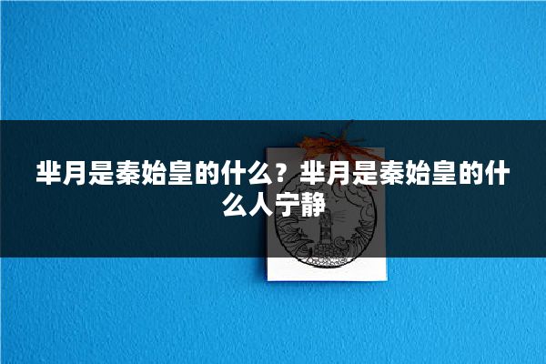 芈月是秦始皇的什么？芈月是秦始皇的什么人宁静