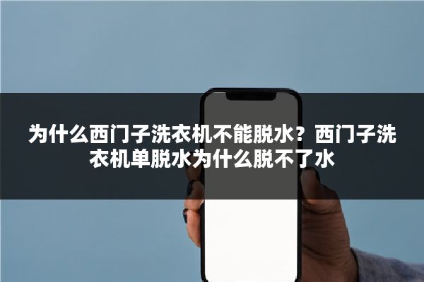 为什么西门子洗衣机不能脱水？西门子洗衣机单脱水为什么脱不了水