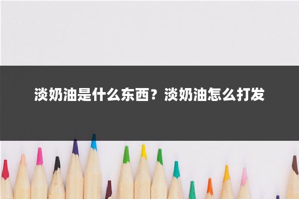 淡奶油是什么东西?淡奶油怎么打发