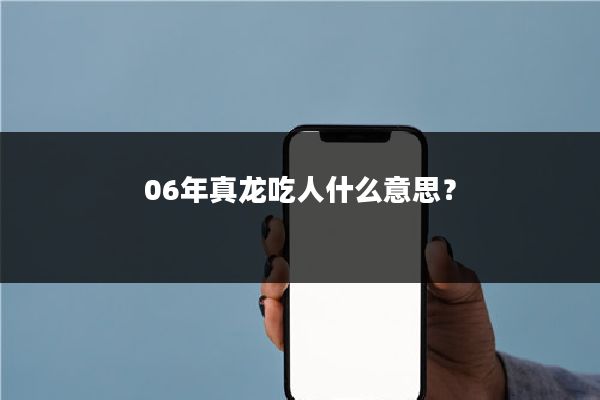 06年真龙吃人什么意思？