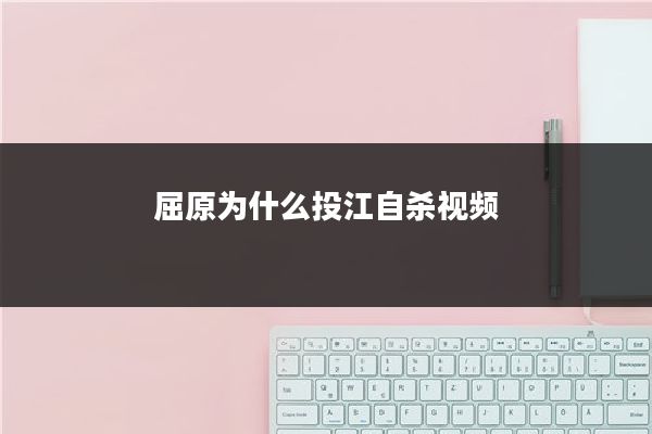 屈原为什么投江自杀视频