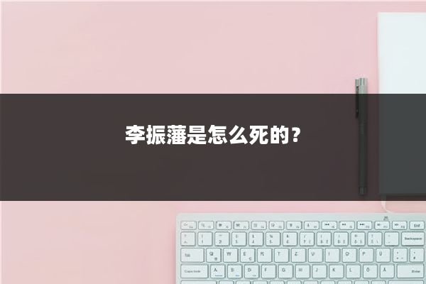 李振藩是怎么死的？