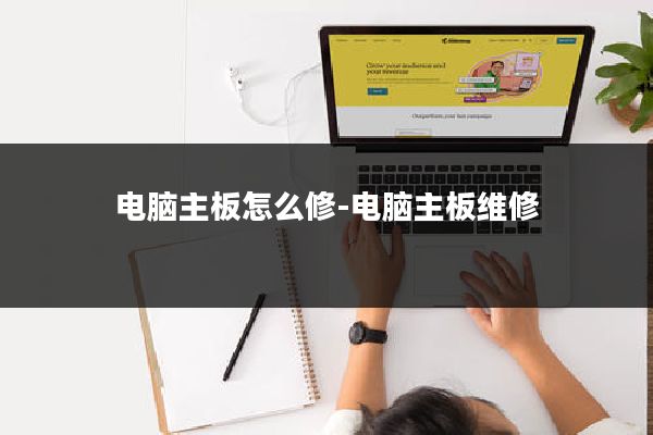 电脑主板怎么修-电脑主板维修