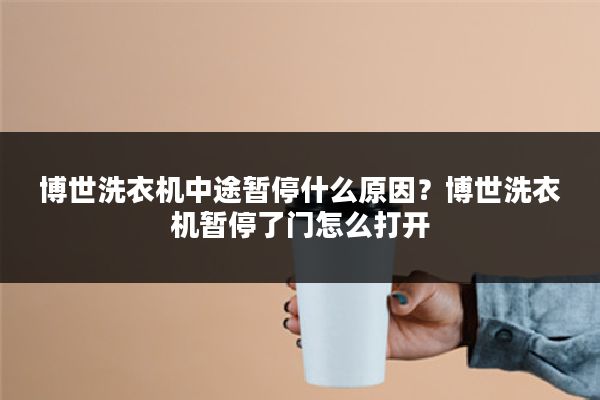 博世洗衣机中途暂停什么原因?博世洗衣机暂停了门怎么打开