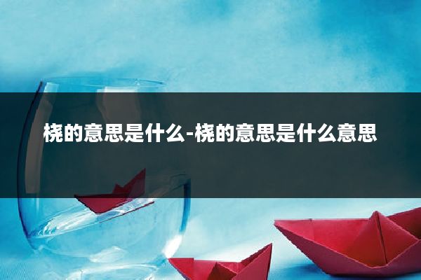 桡的意思是什么-桡的意思是什么意思