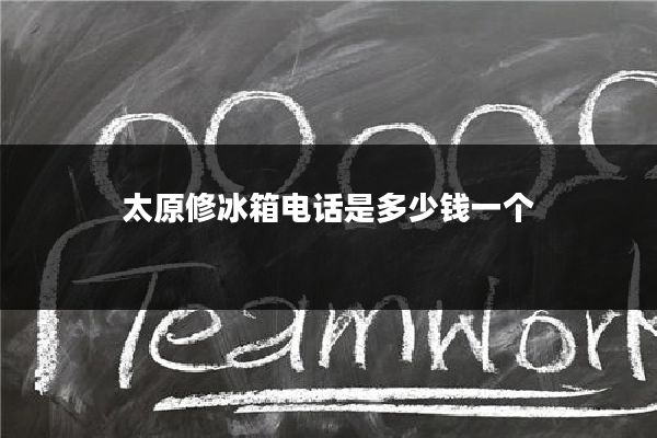 太原修冰箱电话是多少钱一个