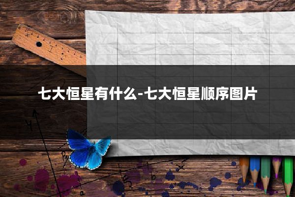 七大恒星有什么-七大恒星顺序图片