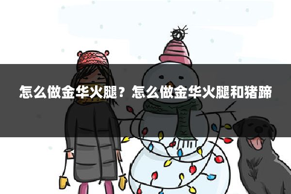 怎么做金华火腿？怎么做金华火腿和猪蹄