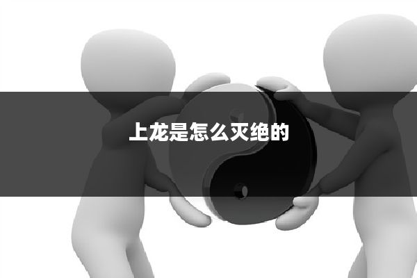 上龙是怎么灭绝的