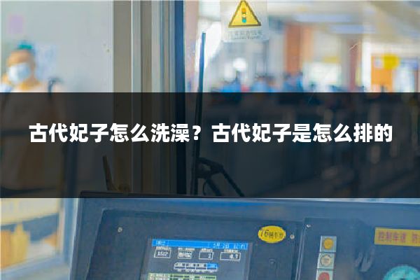 古代妃子怎么洗澡？古代妃子是怎么排的
