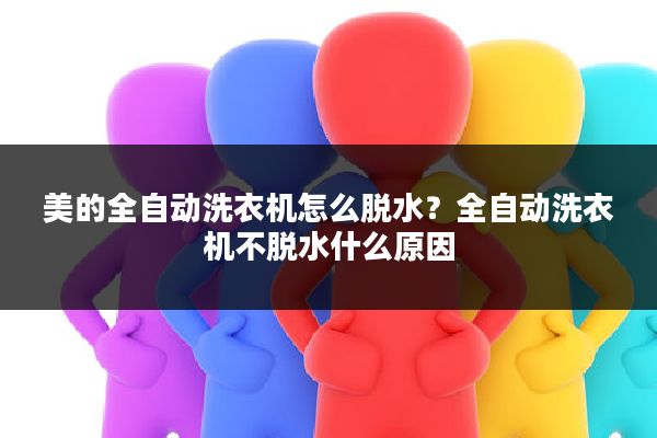 美的全自动洗衣机怎么脱水？全自动洗衣机不脱水什么原因