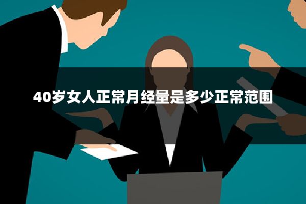 40岁女人正常月经量是多少正常范围