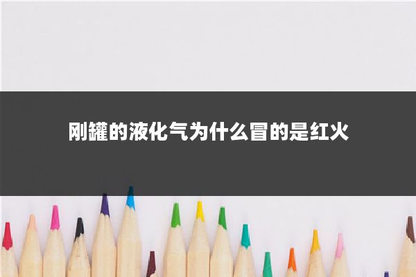 刚罐的液化气为什么冒的是红火
