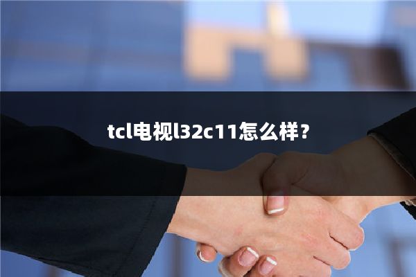 tcl电视l32c11怎么样?