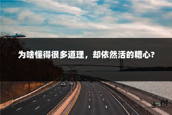 为啥懂得很多道理,却依然活的糟心?