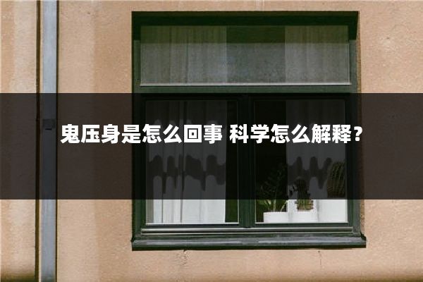 鬼压身是怎么回事 科学怎么解释？