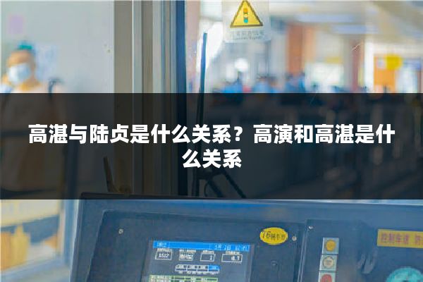 高湛与陆贞是什么关系?高演和高湛是什么关系