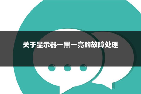 关于显示器一黑一亮的故障处理