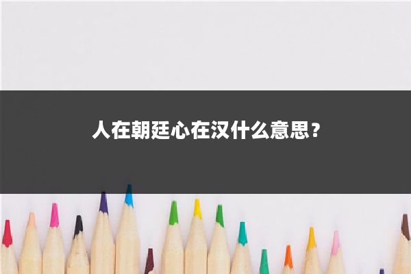 人在朝廷心在汉什么意思？