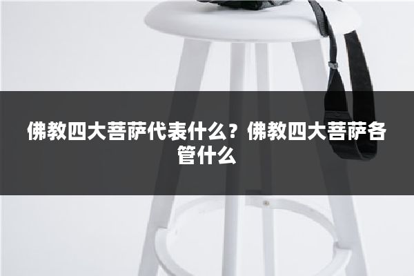佛教四大菩萨代表什么?佛教四大菩萨各管什么