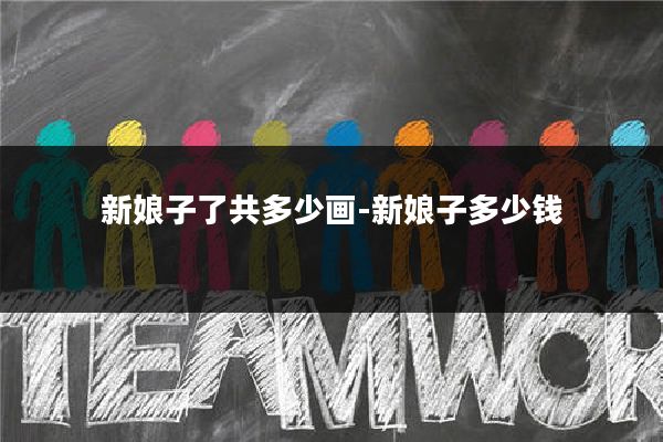 新娘子了共多少画-新娘子多少钱