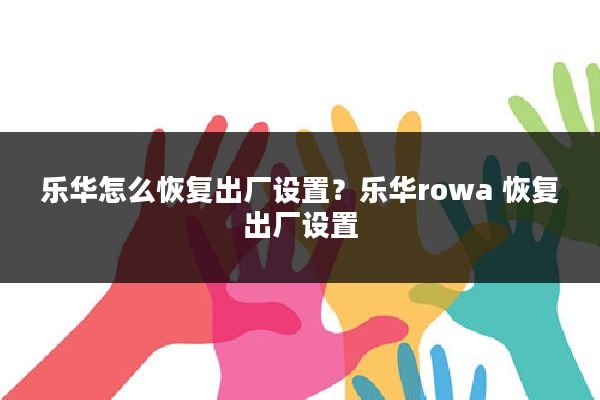 乐华怎么恢复出厂设置?乐华rowa 恢复出厂设置