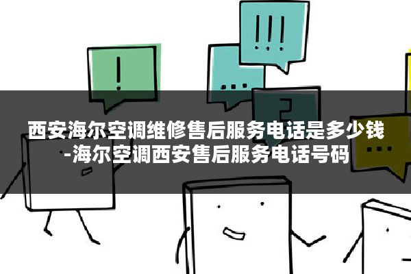 西安海尔空调维修售后服务电话是多少钱-海尔空调西安售后服务电话号码