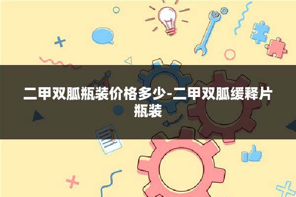 二甲双胍瓶装价格多少-二甲双胍缓释片瓶装