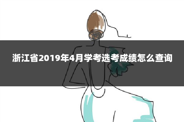 浙江省2019年4月学考选考成绩怎么查询