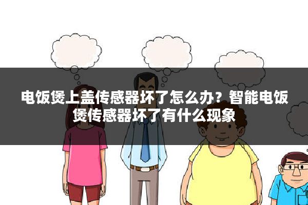 电饭煲上盖传感器坏了怎么办?智能电饭煲传感器坏了有什么现象