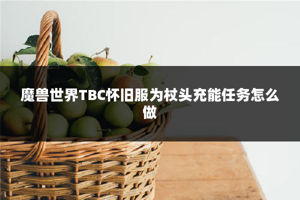 魔兽世界TBC怀旧服为杖头充能任务怎么做