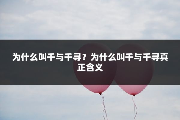 为什么叫千与千寻?为什么叫千与千寻真正含义