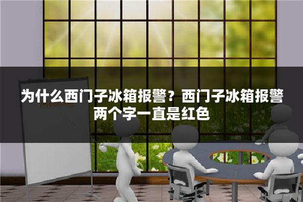 为什么西门子冰箱报警?西门子冰箱报警两个字一直是红色