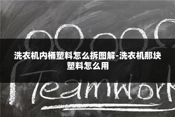 洗衣机内桶塑料怎么拆图解-洗衣机那块塑料怎么用
