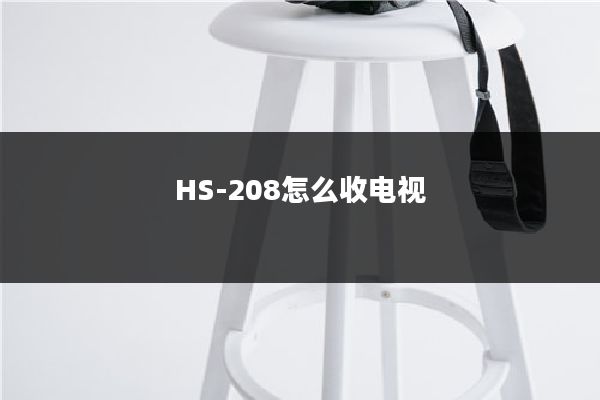 HS-208怎么收电视