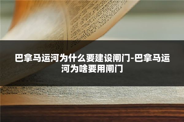 巴拿马运河为什么要建设闸门-巴拿马运河为啥要用闸门